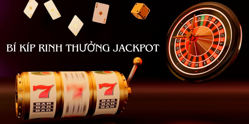 Bỏ túi cẩm nang quay hũ bất bại giúp anh rinh thưởng Jackpot dễ dàng