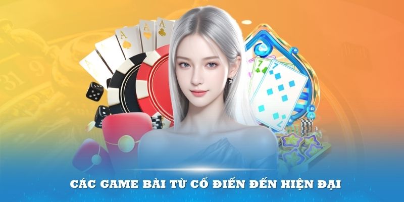 Các game bài từ cổ điển đến hiện đại đều có mặt trong sảnh chơi này