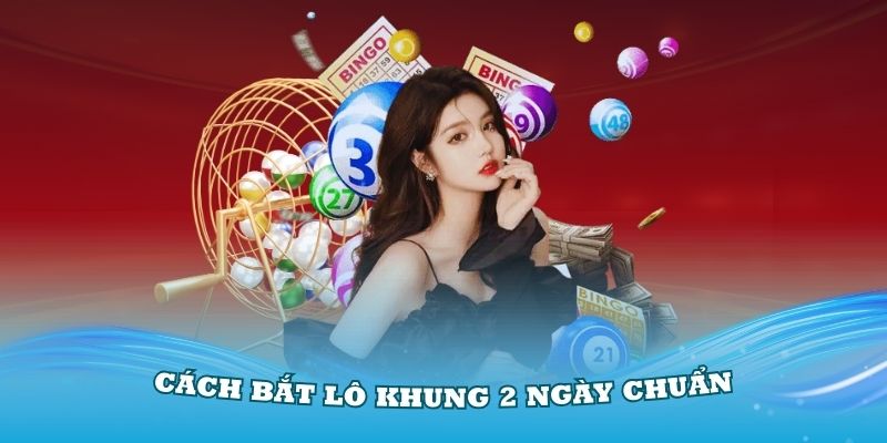 Cách bắt lô khung 2 ngày cực kỳ chuẩn từ Hello88