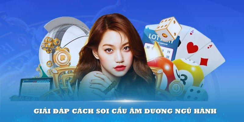 Giải đáp cách soi cầu âm dương ngũ hành