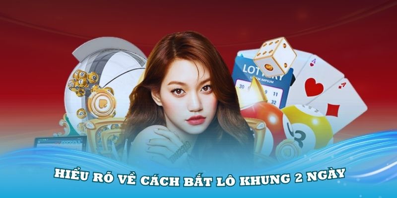 Hiểu rõ về cách bắt lô khung 2 ngày cực chuẩn