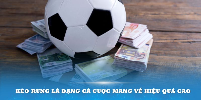 Kèo rung là một dạng cá cược mang về hiệu quả cao cho thành viên cá cược