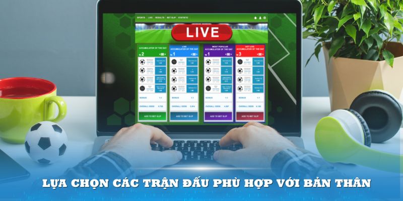 Lựa chọn các trận đấu phù hợp với bản thân để dễ dàng hơn trong việc bắt kèo rung