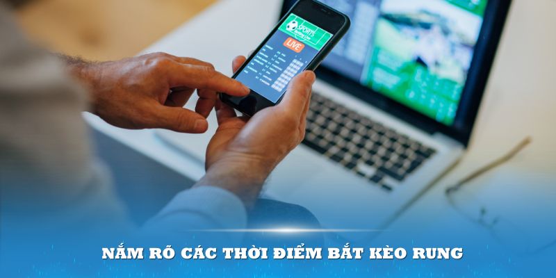 Nắm rõ các thời điểm bắt kèo rung để có thể mang về chiến thắng nhanh hơn