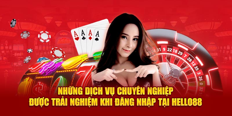 Những dịch vụ chuyên nghiệp được trải nghiệm khi đăng nhập tại Hello88