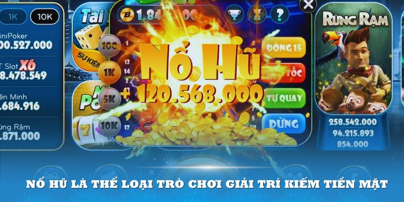 Game Nổ hũ là thể loại trò chơi giải trí  kiếm tiền mặt