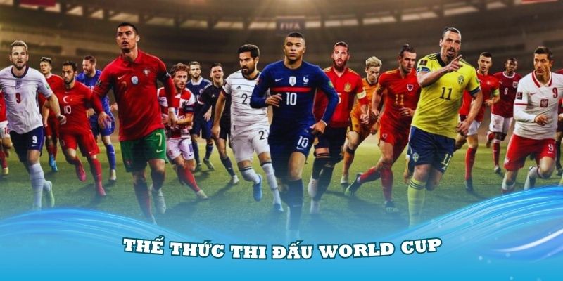 Tìm hiểu rõ về thể thức thi đấu World cup mấy năm 1 lần